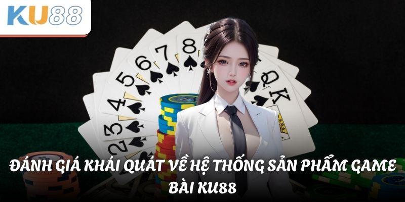 Đánh giá khái quát về hệ thống sản phẩm game bài KU88