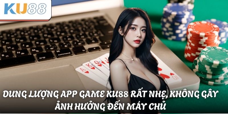 Dung lượng app game KU88 rất nhẹ, không gây ảnh hưởng đến máy chủ