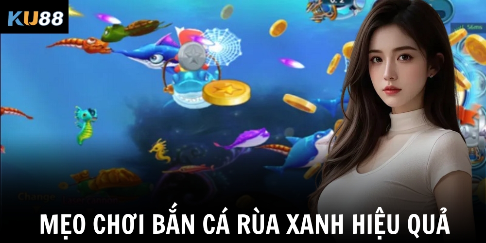 Mẹo chơi bắn cá rùa xanh hiệu quả